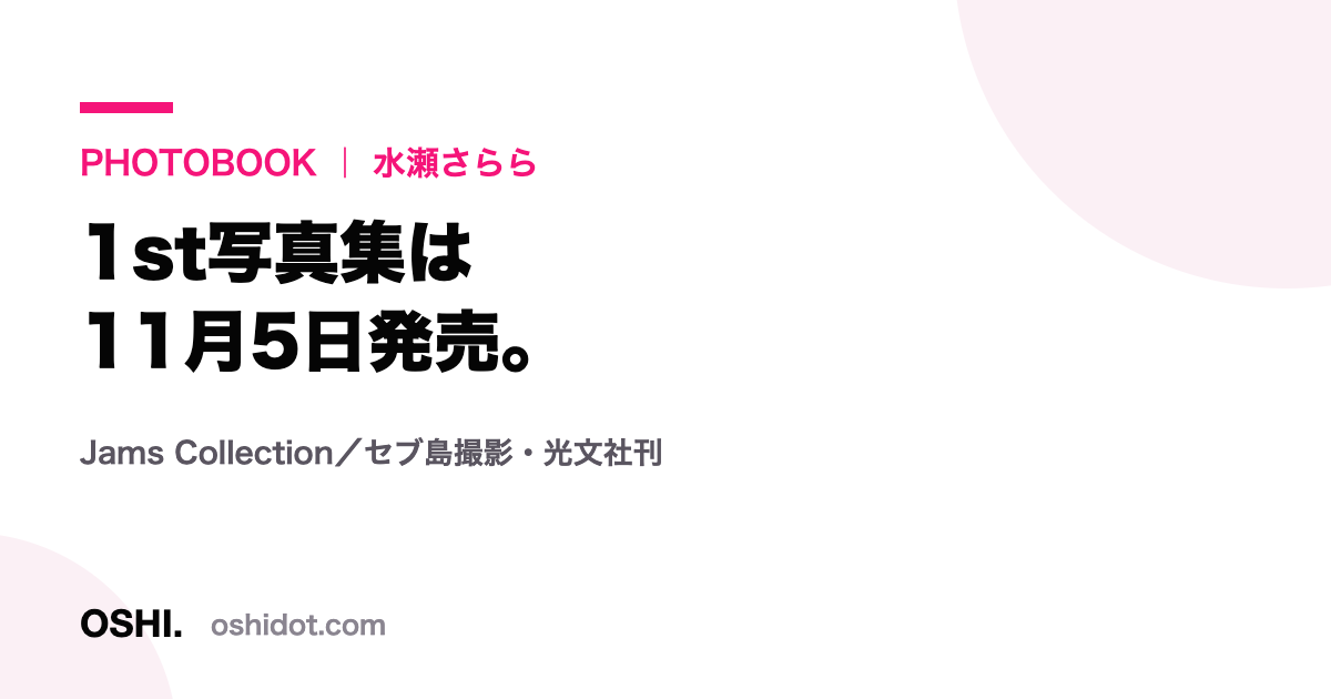 「PHOTOBOOK|水瀬さらら 1st写真集は11月5日発売。Jams Collection/セブ島撮影・光文社刊」と書かれたOSHI.の記事カード